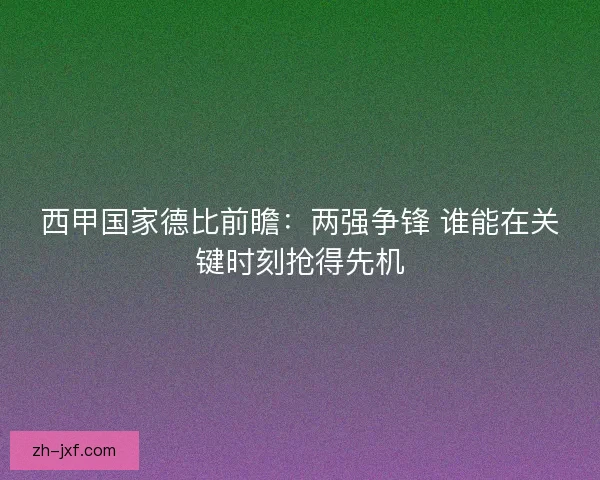 西甲国家德比前瞻:两强争锋 谁能在关键时刻抢得先机 西甲国家德比前瞻:两强争锋 谁能在关键时刻抢得先机