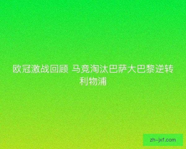 欧冠激战回顾 马竞淘汰巴萨大巴黎逆转利物浦