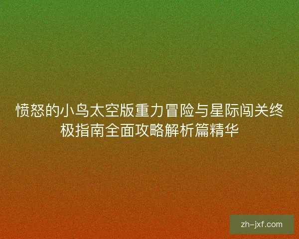 愤怒的小鸟太空版重力冒险与星际闯关终极指南全面攻略解析篇精华